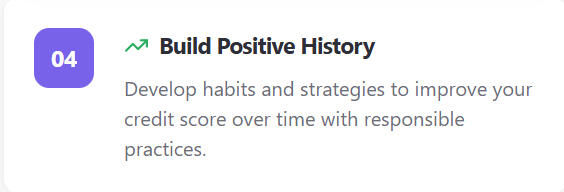 Build Positive History Develop habits and strategies to improve your credit score over time with responsible practices.