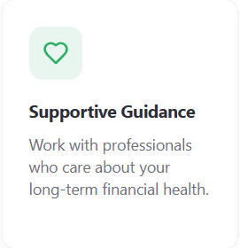 Supportive Guidance Supportive Guidance Work with professionals who care about your long-term financial health.