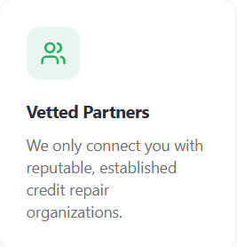 Vetted Partners We only connect you with reputable, established credit repair organizations.